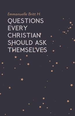 Questions Every Christian Should Ask Themselves by H, Emmanuelle Britt