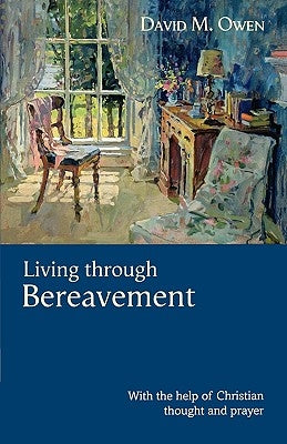 Living Through Bereavement - With the Help of Christian Thought and Prayer by Owen, David M.