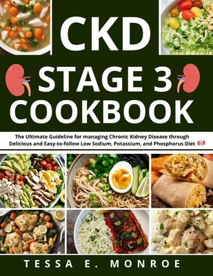 CKD Stage 3 Cookbook: The Ultimate Guideline for managing Chronic Kidney Disease through Delicious and Easy-to-follow Low Sodium, Potassium, by Monroe, Tessa E.
