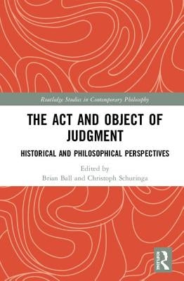 The ACT and Object of Judgment: Historical and Philosophical Perspectives by Ball, Brian