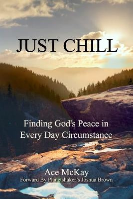 Just Chill: Finding God's Peace in Every Day Circumstance by McKay, Ace