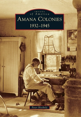 Amana Colonies: 1932-1945 by Hoehnle, Peter