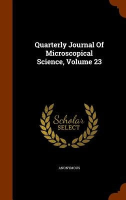 Quarterly Journal Of Microscopical Science, Volume 23 by Anonymous