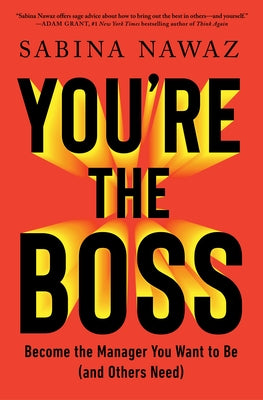 You're the Boss: Become the Manager You Want to Be (and Others Need) by Nawaz, Sabina
