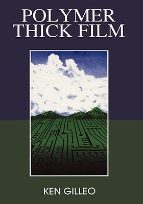 Polymer Thick Film: Today's Emerging Technology for a Clean Environment Tomorrow by Gilleo, Ken