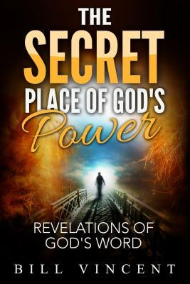 The Secret Place of God's Power: Revelations of God's Word by Vincent, Bill
