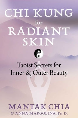 Chi Kung for Radiant Skin: Taoist Secrets for Inner and Outer Beauty by Chia, Mantak