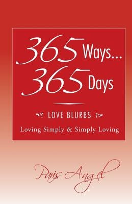 365 Ways... 365 Days: Love Blurbs: Loving Simply & Simply Loving by Angel, Paris