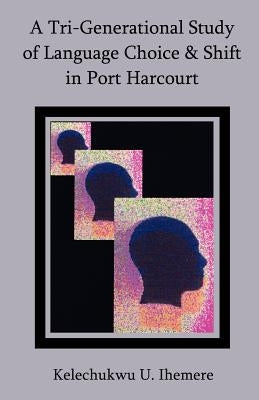 A Tri-Generational Study of Language Choice & Shift in Port Harcourt by Ihemere, Kelechukwu U.