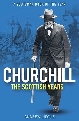 Churchill: The Scottish Years: A Scotsman Book of the Year by Liddle, Andrew