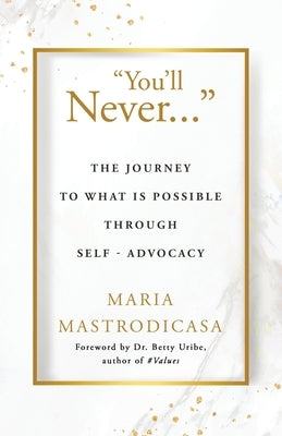 You'll Never ...: The Journey to What is Possible Through Self-Advocacy by Mastrodicasa, Maria