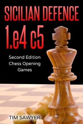 Sicilian Defence 1.e4 c5: Second Edition - Chess Opening Games by Sawyer, Tim