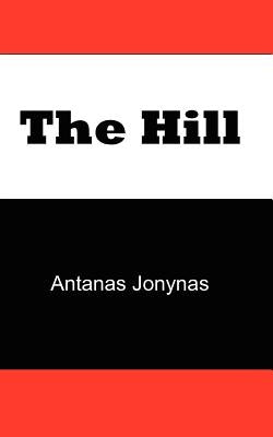 The Hill: The Story of a Teenage Lithuanian Boy During Second World War, or the Thoughts of a Jewish Physician Before His Patien by Jonynas, Antanas
