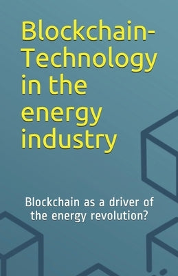 Blockchain-Technology in the energy industry: Blockchain as a driver of the energy revolution? by Mika, Bartek