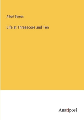 Life at Threescore and Ten by Barnes, Albert