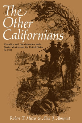 The Other Californians: Prejudice and Discrimination Under Spain, Mexico, and the United States to 1920 by Heizer, Robert F.