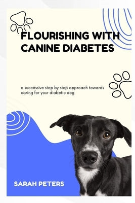 Flourishing with Canine Diabetes: a successive step by step approach towards caring for your diabetic dog by Peters, Sarah