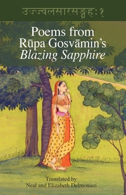 Poems from Rupa Gosvamin's Blazing Sapphire: Ujjvala-sara-sangraha by Gosvamin, Rupa