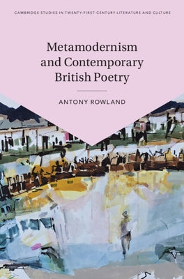 Metamodernism and Contemporary British Poetry by Rowland, Antony