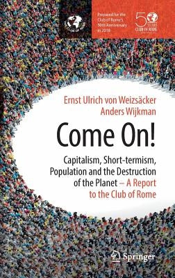 Come On!: Capitalism, Short-Termism, Population and the Destruction of the Planet by Von Weizs臘ker, Ernst Ulrich