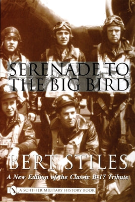 Serenade to the Big Bird: A New Edition of the Classic B-17 Tribute by Stiles, Bert