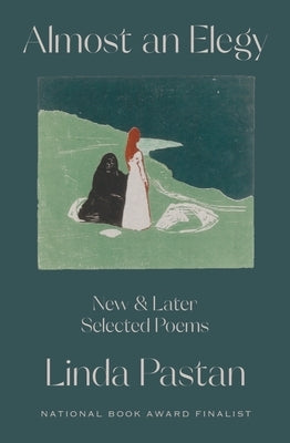 Almost an Elegy: New and Later Selected Poems by Pastan, Linda
