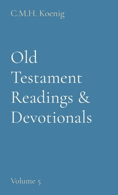 Old Testament Readings & Devotionals: Volume 5 by Koenig, C. M. H.