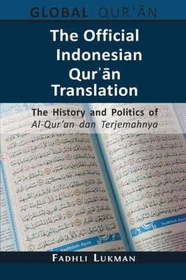 The Official Indonesian Qurʾān Translation: The History and Politics of Al-Qur'an dan Terjemahnya by Lukman, Fadhli