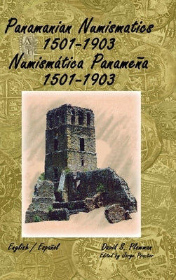 Panamanian Numismatics 1501-1903 Numismática Panameña 1501-1903 by Plowman, David