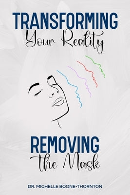 Transforming Your Reality: Removing the Mask - Full Book by Thornton, Courtney