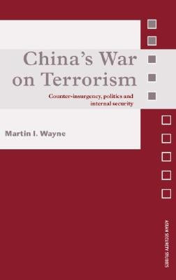 China's War on Terrorism: Counter-Insurgency, Politics and Internal Security by Wayne, Martin I.