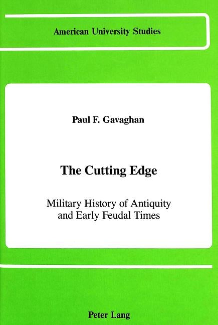 The Cutting Edge: Military History of Antiquity and Early Feudal Times by Gavaghan, Paul F.
