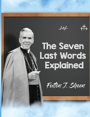 The Seven Last Words Explained by Sheen, Fulton J.
