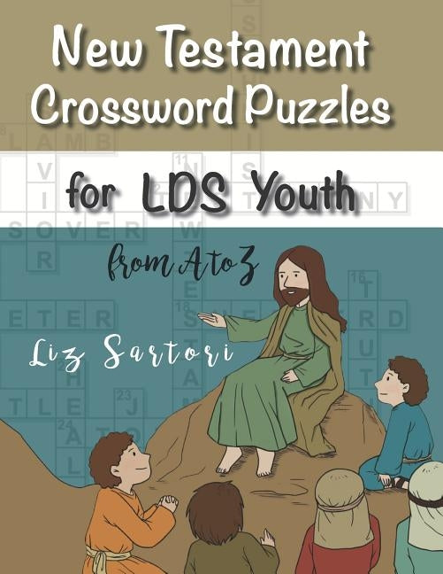 New Testament Crossword Puzzles for LDS Youth from A to Z by Sartori, Liz
