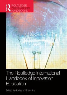 The Routledge International Handbook of Innovation Education by Shavinina, Larisa V.