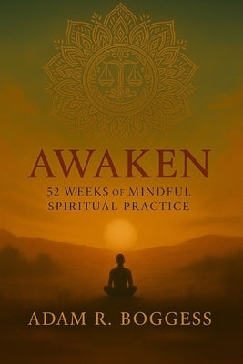 Awaken: 52 Weeks of Mindful Spiritual Practice by Boggess, Adam