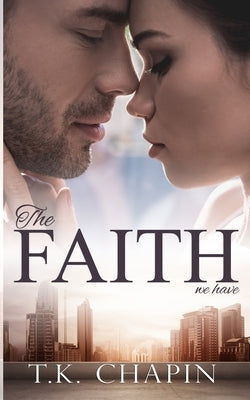 The Faith We Have: A Struggling Christian Marriage Romance Novel by Chapin, T. K.