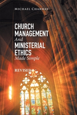 Church Management and Ministerial Ethics Made Simple: Revised by Charway, Michael