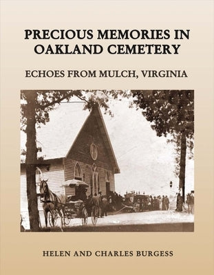Precious Memories in Oakland Cemetery: Echoes from Mulch, Virginia Volume 1 by Burgess, Helen And Charles