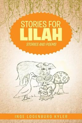 Stories for Lilah: Stories and Poems by Kyler, Inge Logenburg