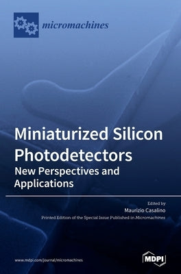 Miniaturized Silicon Photodetectors: New Perspectives and Applications by Casalino, Maurizio