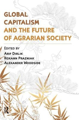 Global Capitalism and the Future of Agrarian Society by Dirlik, Arif