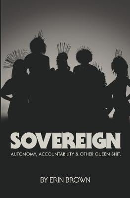 Sovereign: Autonomy, accountability, and other queen shit by Brown, Erin