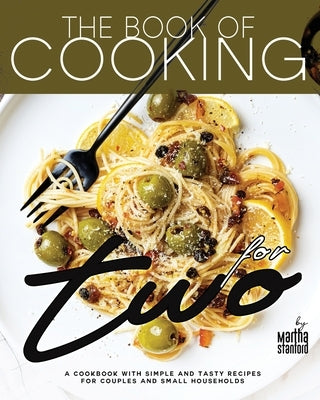 The Book of Cooking for Two: A Cookbook with Simple and Tasty Recipes for Couples and Small Households by Stanford, Martha
