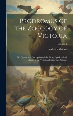 Prodromus of the Zoology of Victoria; or, Figures and Descriptions of the Living Species of all Classes of the Victorian Indigenous Animals; Volume 2 by McCoy, Frederick