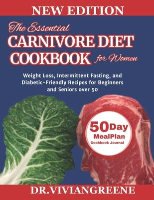 The Essential Carnivore Diet Cookbook for Women: Weight Loss, Intermittent Fasting, and Diabetic-Friendly Recipes for Beginners and Seniors over 50 by Greene, Vivian