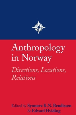 Anthropology in Norway: Directions, Locations, Relations by Bendixsen, Synnøve K. N.
