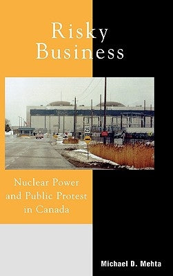 Risky Business: Nuclear Power and Public Protest in Canada by Mehta, Michael D.