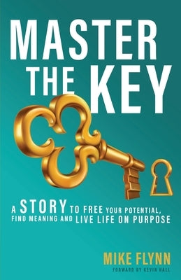 Master the Key: A Story to Free Your Potential, Find Meaning and Live Life on Purpose by Hall, Kevin