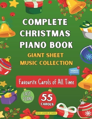 Complete Christmas Piano Book Giant Sheet Music Collection: 55 Carols Easy Sheet Music for Beginner Pianists Favourite Carols of All Time Video Tutori by Kendzior, Darek